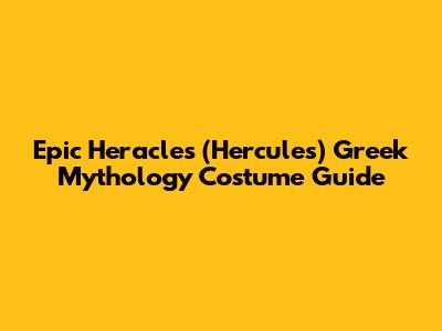 Epic Heracles (Hercules) Greek Mythology Costume Guide