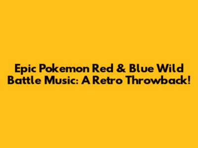 Epic Pokemon Red & Blue Wild Battle Music: A Retro Throwback!