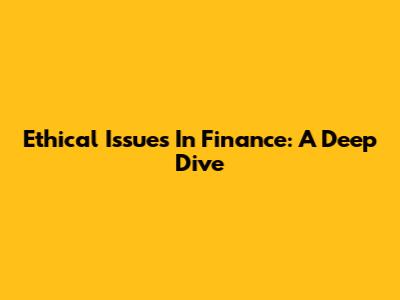 Ethical Issues In Finance: A Deep Dive