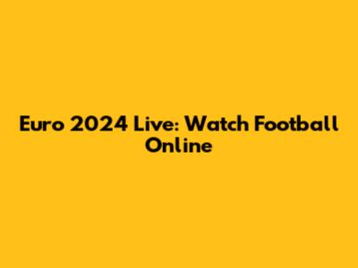 Euro 2024 Live: Watch Football Online