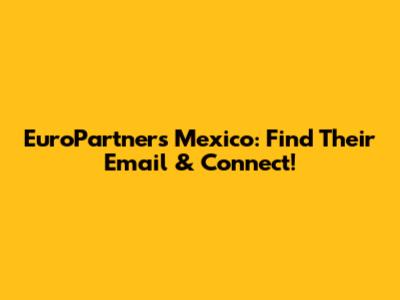 EuroPartners Mexico: Find Their Email & Connect!