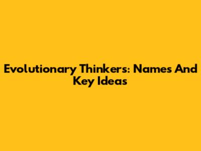 Evolutionary Thinkers: Names And Key Ideas
