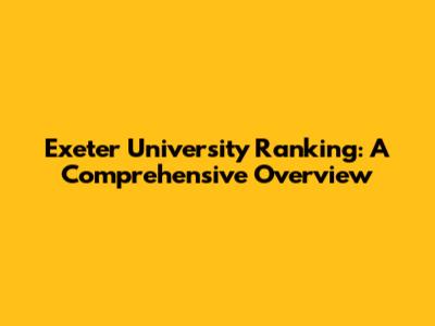 Exeter University Ranking: A Comprehensive Overview