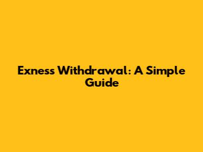 Exness Withdrawal: A Simple Guide