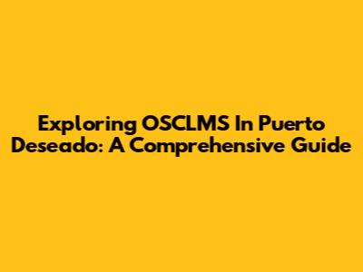 Exploring OSCLMS In Puerto Deseado: A Comprehensive Guide