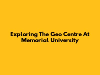 Exploring The Geo Centre At Memorial University