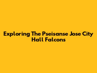 Exploring The Pseisanse Jose City Hall Falcons