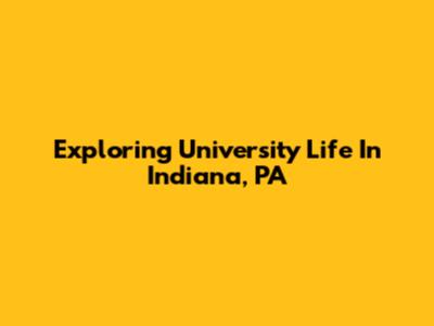 Exploring University Life In Indiana, PA