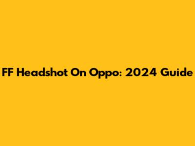 FF Headshot On Oppo: 2024 Guide