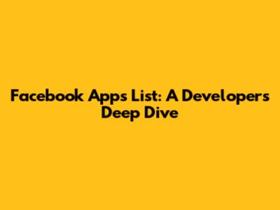 Facebook Apps List: A Developer's Deep Dive