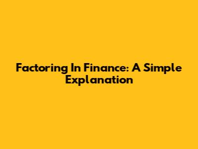 Factoring In Finance: A Simple Explanation