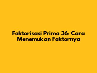 Faktorisasi Prima 36: Cara Menemukan Faktornya