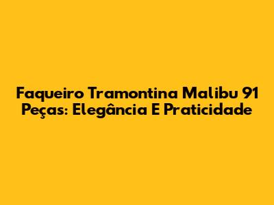 Faqueiro Tramontina Malibu 91 Peças: Elegância E Praticidade