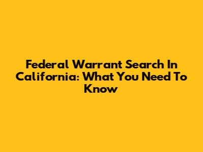 Federal Warrant Search In California: What You Need To Know