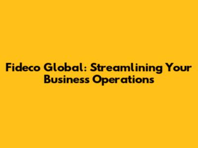 Fideco Global: Streamlining Your Business Operations