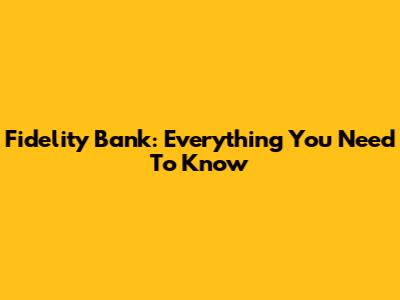 Fidelity Bank: Everything You Need To Know