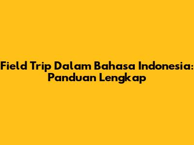 Field Trip Dalam Bahasa Indonesia: Panduan Lengkap