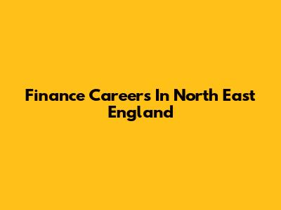 Finance Careers In North East England