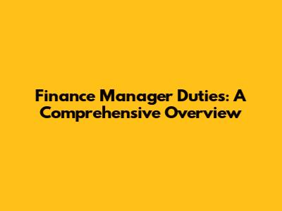 Finance Manager Duties: A Comprehensive Overview