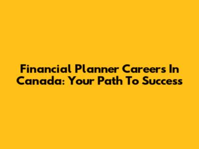 Financial Planner Careers In Canada: Your Path To Success