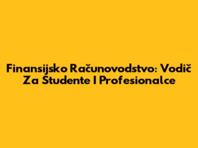 Finansijsko Računovodstvo: Vodič Za Studente I Profesionalce