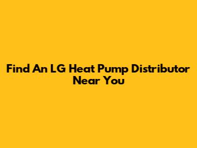 Find An LG Heat Pump Distributor Near You