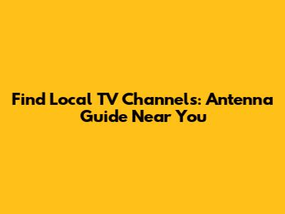 Find Local TV Channels: Antenna Guide Near You