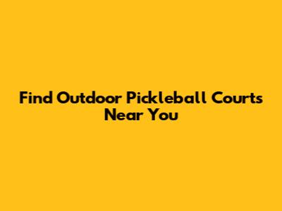Find Outdoor Pickleball Courts Near You