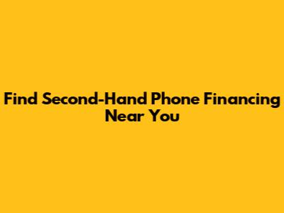 Find Second-Hand Phone Financing Near You