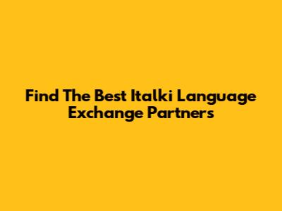 Find The Best Italki Language Exchange Partners