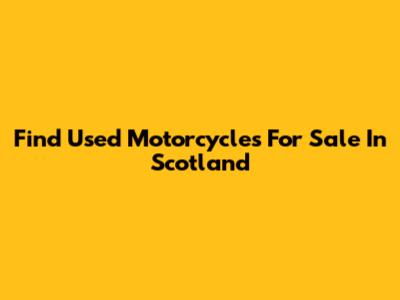 Find Used Motorcycles For Sale In Scotland