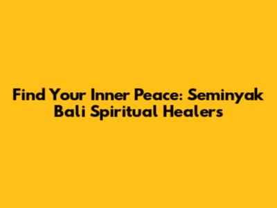 Find Your Inner Peace: Seminyak Bali Spiritual Healers
