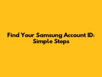 Find Your Samsung Account ID: Simple Steps