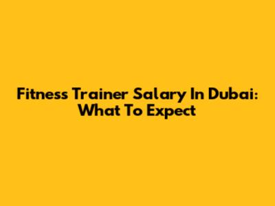 Fitness Trainer Salary In Dubai: What To Expect