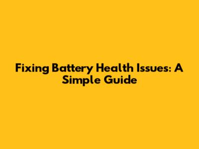 Fixing Battery Health Issues: A Simple Guide