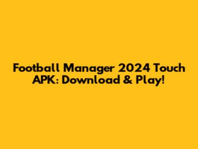 Football Manager 2024 Touch APK: Download & Play!