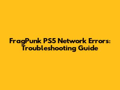 FragPunk PS5 Network Errors: Troubleshooting Guide