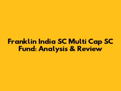 Franklin India SC Multi Cap SC Fund: Analysis & Review