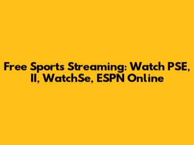 Free Sports Streaming: Watch PSE, II, WatchSe, ESPN Online