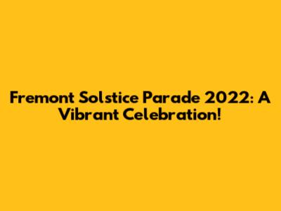 Fremont Solstice Parade 2022: A Vibrant Celebration!