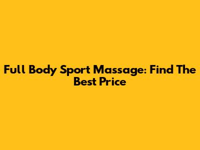 Full Body Sport Massage: Find The Best Price