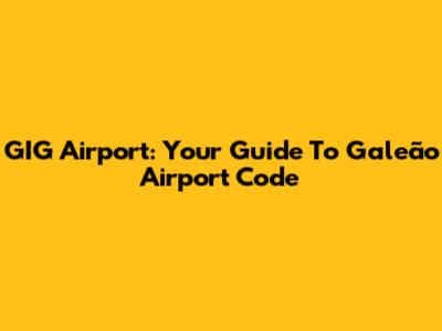 GIG Airport: Your Guide To Galeão Airport Code