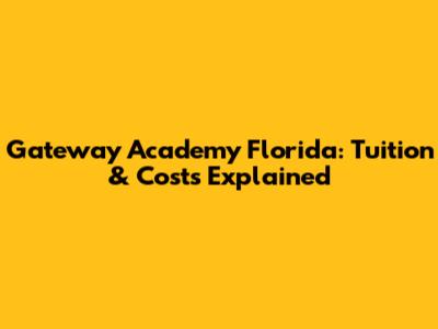 Gateway Academy Florida: Tuition & Costs Explained