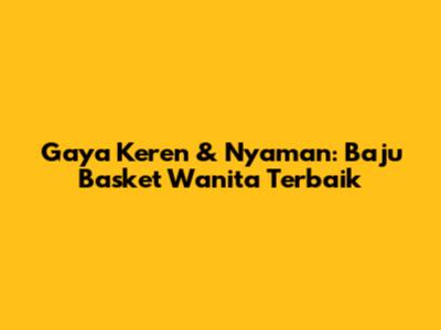 Gaya Keren & Nyaman: Baju Basket Wanita Terbaik