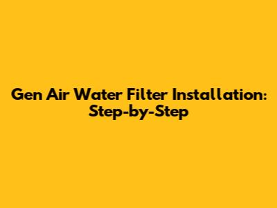 Gen Air Water Filter Installation: Step-by-Step