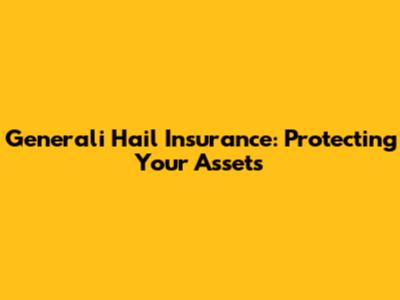 Generali Hail Insurance: Protecting Your Assets