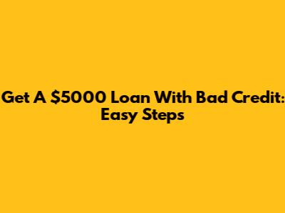Get A $5000 Loan With Bad Credit: Easy Steps