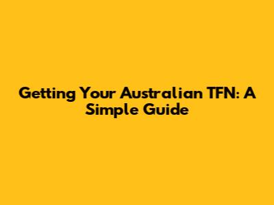 Getting Your Australian TFN: A Simple Guide