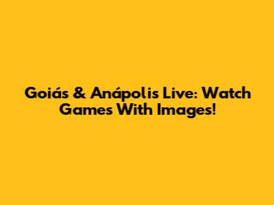 Goiás & Anápolis Live: Watch Games With Images!