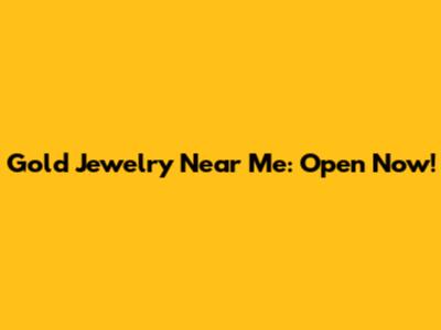 Gold Jewelry Near Me: Open Now!
